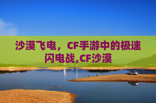 沙漠飞电，CF手游中的极速闪电战,CF沙漠