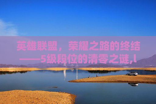 英雄联盟，荣耀之路的终结——5级段位的清零之谜,lol荣誉5级要多久