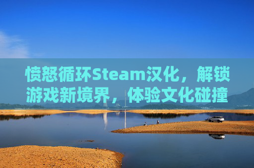 愤怒循环Steam汉化，解锁游戏新境界，体验文化碰撞的火花,愤怒环环主