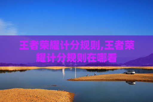 王者荣耀计分规则,王者荣耀计分规则在哪看