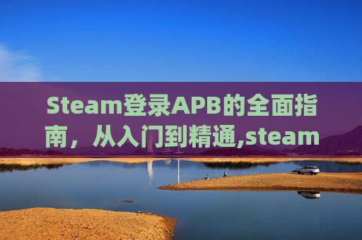 Steam登录APB的全面指南，从入门到精通,steam登录App下载