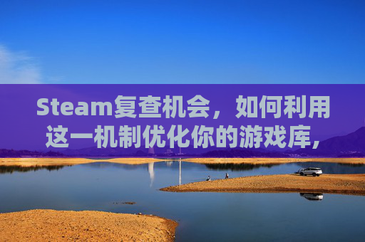 Steam复查机会，如何利用这一机制优化你的游戏库,steam账号恢复次数上线怎么办-第1张图片-游戏守望资讯网