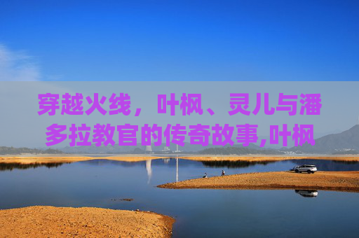 穿越火线，叶枫、灵儿与潘多拉教官的传奇故事,叶枫潘多拉cp