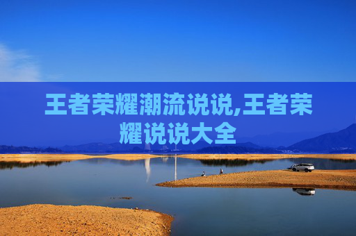 王者荣耀潮流说说,王者荣耀说说大全-第1张图片-游戏守望资讯网 王者荣耀潮流说说,王者荣耀说说大全-第1张图片-游戏守望资讯网