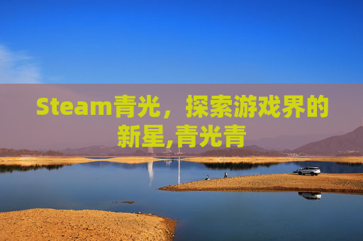 Steam青光，探索游戏界的新星,青光青