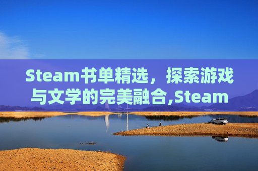 Steam书单精选，探索游戏与文学的完美融合,Steam书籍