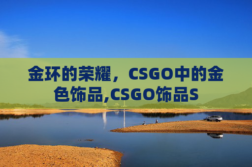 金环的荣耀,CSGO中的金色饰品,CSGO饰品S-第1张图片-游戏守望资讯网 金环的荣耀,CSGO中的金色饰品,CSGO饰品S-第1张图片-游戏守望资讯网