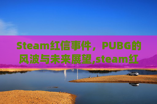 Steam红信事件,PUBG的风波与未来展望,steam红信pubg无法充值-第1张图片-游戏守望资讯网 Steam红信事件,PUBG的风波与未来展望,steam红信pubg无法充值-第1张图片-游戏守望资讯网