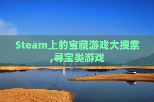 Steam上的宝藏游戏大搜索,寻宝类游戏