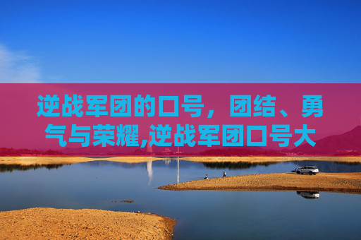 逆战军团的口号，团结、勇气与荣耀,逆战军团口号大全
