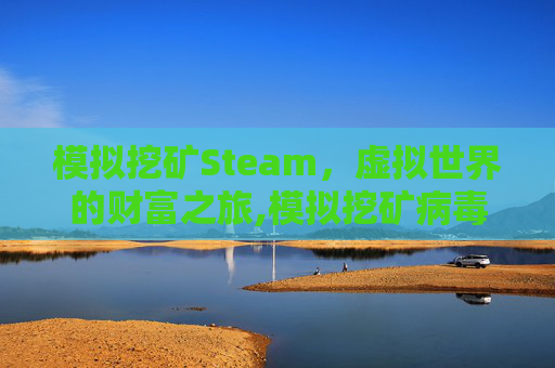 模拟挖矿Steam，虚拟世界的财富之旅,模拟挖矿病毒分析与检测工具开发-第1张图片-游戏守望资讯网