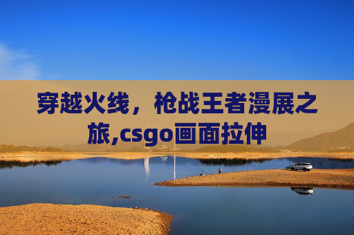 穿越火线,枪战王者漫展之旅,csgo画面拉伸-第1张图片-游戏守望资讯网 穿越火线,枪战王者漫展之旅,csgo画面拉伸-第1张图片-游戏守望资讯网
