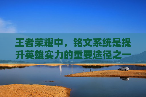 王者荣耀中，铭文系统是提升英雄实力的重要途径之一。不同的铭文组合可以带来不同的战斗效果，因此选择性价比高的铭文对于玩家来说至关重要。本文将为您介绍性价比最高的铭文组合，帮助您在游戏中取得更好的成绩。,王者荣耀铭文性价比排行