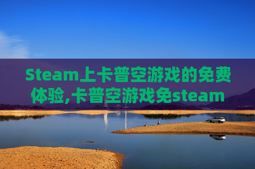 Steam上卡普空游戏的免费体验,卡普空游戏免steam启动