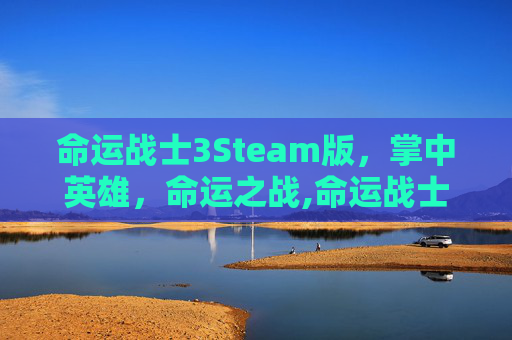 命运战士3Steam版，掌中英雄，命运之战,命运战士2双重螺旋秘籍