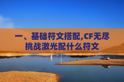 一、基础符文搭配,CF无尽挑战激光配什么符文