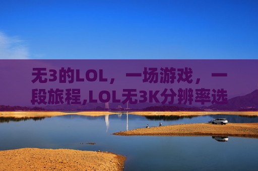 无3的LOL，一场游戏，一段旅程,LOL无3K分辨率选项的原因和解决方法