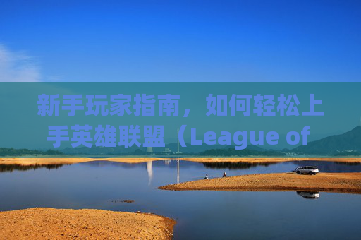 新手玩家指南，如何轻松上手英雄联盟（League of Legends）,LOL适合新手又人多的区