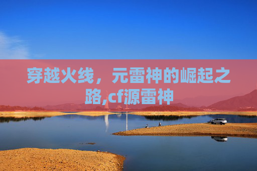 穿越火线，元雷神的崛起之路,cf源雷神