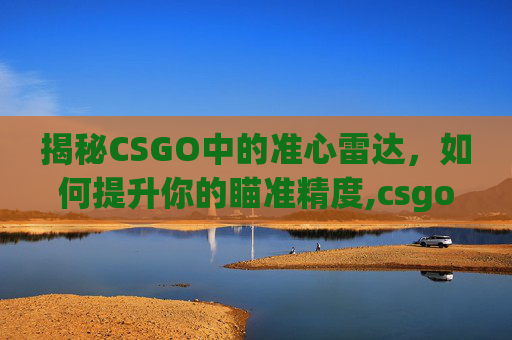 揭秘CSGO中的准心雷达，如何提升你的瞄准精度,csgo雷达位置