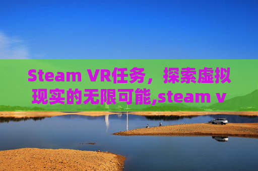Steam VR任务，探索虚拟现实的无限可能,steam vr设备