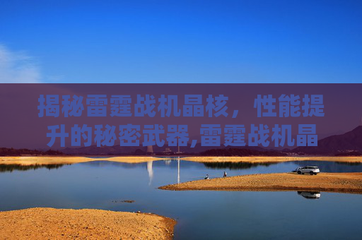 揭秘雷霆战机晶核，性能提升的秘密武器,雷霆战机晶核哪三个最好