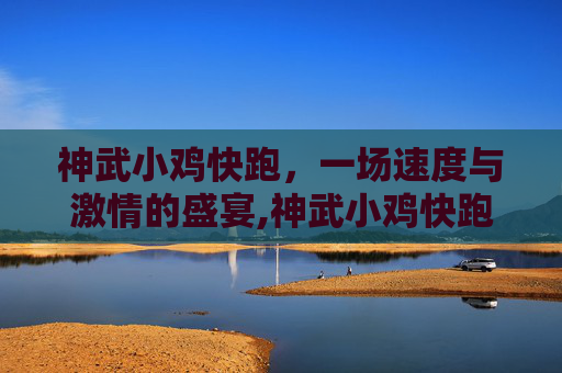 神武小鸡快跑，一场速度与激情的盛宴,神武小鸡快跑成就