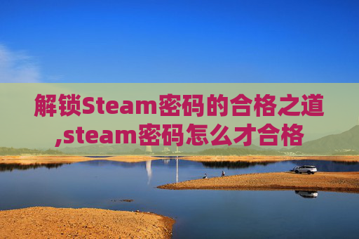 解锁Steam密码的合格之道,steam密码怎么才合格