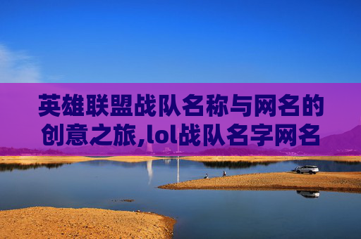 英雄联盟战队名称与网名的创意之旅,lol战队名字网名