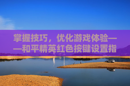 掌握技巧，优化游戏体验——和平精英红色按键设置指南,和平精英红色名字怎么设置