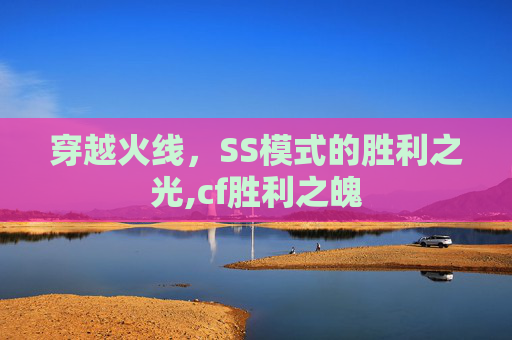 穿越火线，SS模式的胜利之光,cf胜利之魄