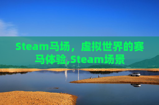 Steam马场，虚拟世界的赛马体验,Steam场景