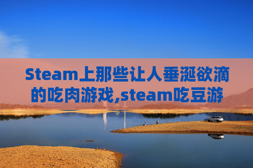 Steam上那些让人垂涎欲滴的吃肉游戏,steam吃豆游戏