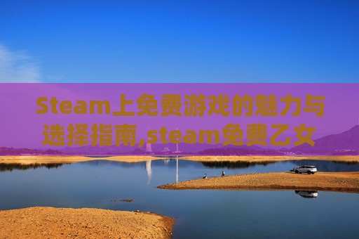 Steam上免费游戏的魅力与选择指南,steam免费乙女游戏