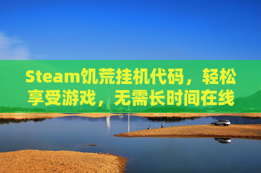 Steam饥荒挂机代码，轻松享受游戏，无需长时间在线,steam饥荒怎么复活自己代码