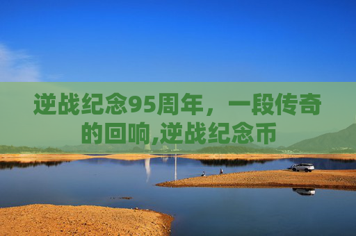 逆战纪念95周年，一段传奇的回响,逆战纪念币