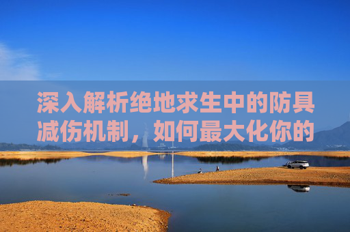 深入解析绝地求生中的防具减伤机制，如何最大化你的生存机会？,PUBG武器秒伤一览表