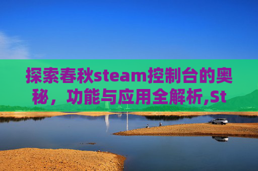 探索春秋steam控制台的奥秘，功能与应用全解析,Steam控制台下载路径