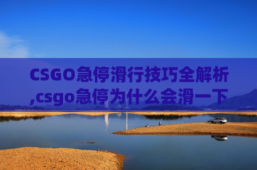 CSGO急停滑行技巧全解析,csgo急停为什么会滑一下