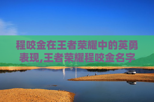 程咬金在王者荣耀中的英勇表现,王者荣耀程咬金名字大全