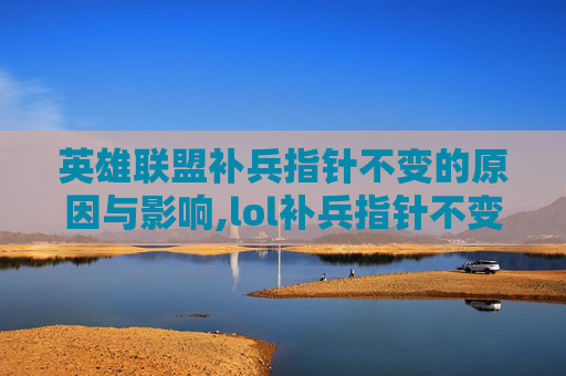 英雄联盟补兵指针不变的原因与影响,lol补兵指针不变了