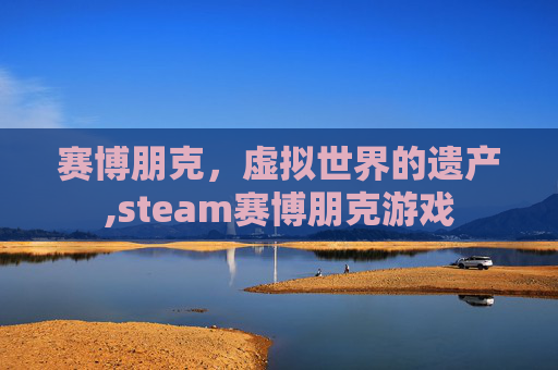 赛博朋克，虚拟世界的遗产,steam赛博朋克游戏